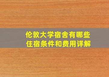 伦敦大学宿舍有哪些 住宿条件和费用详解